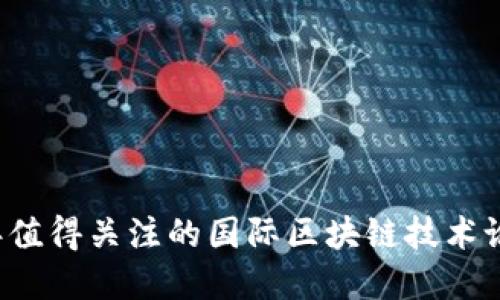 2023年值得关注的国际区块链技术论坛一览